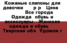 Кожаные слипоны для девочки 34-35р-р › Цена ­ 2 400 - Все города Одежда, обувь и аксессуары » Женская одежда и обувь   . Тверская обл.,Удомля г.
